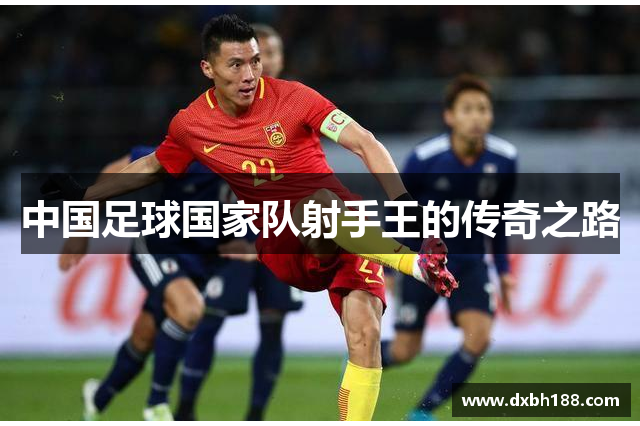 中国足球国家队射手王的传奇之路