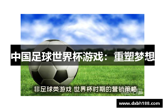 中国足球世界杯游戏：重塑梦想