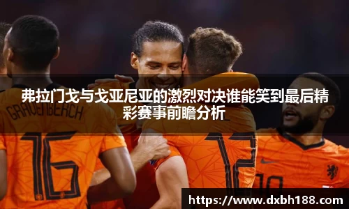 弗拉门戈与戈亚尼亚的激烈对决谁能笑到最后精彩赛事前瞻分析